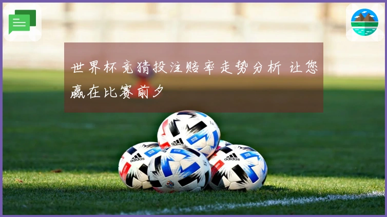 世界杯竞猜投注赔率走势分析 让您赢在比赛前夕